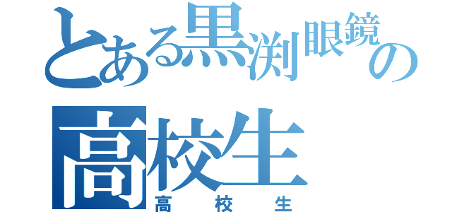 とある黒渕眼鏡の高校生（高校生）