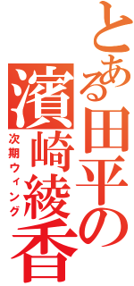 とある田平の濱崎綾香（次期ウィング）