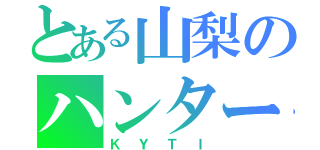 とある山梨のハンター（ＫＹＴＩ）