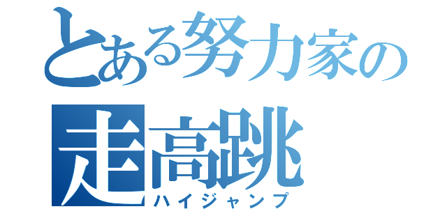 とある努力家の走高跳（ハイジャンプ）