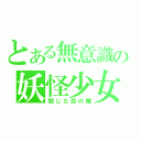 とある無意識の妖怪少女（閉じた恋の瞳）