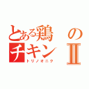 とある鶏のチキンⅡ（トリノオニク）