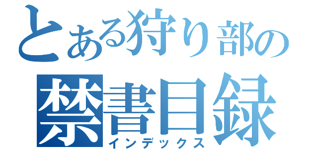 とある狩り部の禁書目録（インデックス）