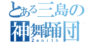 とある三島の神舞踊団（Ｚｅｎｉｔｈ）