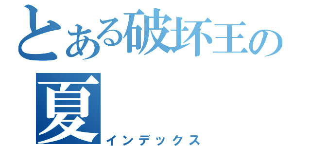 とある破坏王の夏（インデックス）