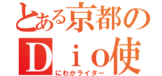 とある京都のＤｉｏ使い（にわかライダー）