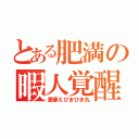 とある肥満の暇人覚醒（激萎えひまひま丸）