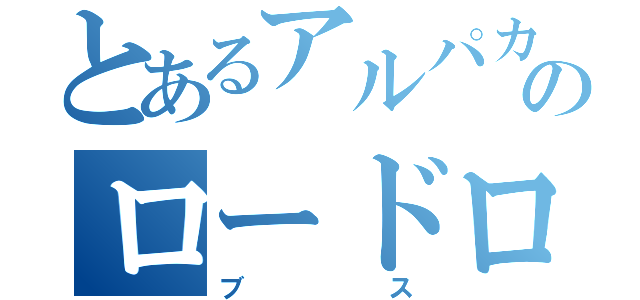 とあるアルパカのロードローラー（ブス）