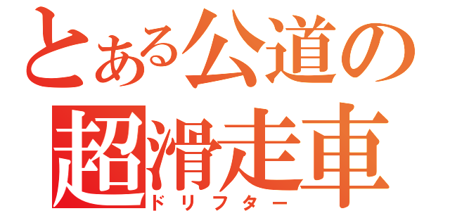 とある公道の超滑走車（ドリフター）