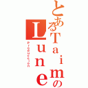 とあるＴａｉｍａｓのＬｕｎｅｏｓ（Ｐｒｏｄｕｃｃｉｏｎ）