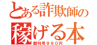 とある詐欺師の稼げる本（創刊号９９０円）