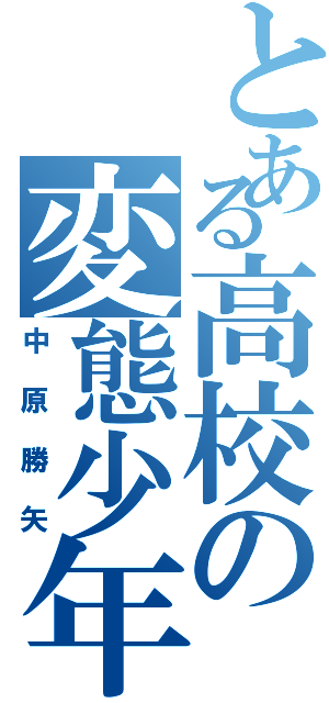 とある高校の変態少年（中原勝矢）