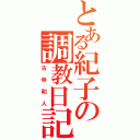 とある紀子の調教日記（古寺和人）