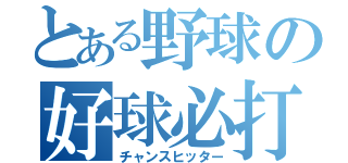 とある野球の好球必打（チャンスヒッター）