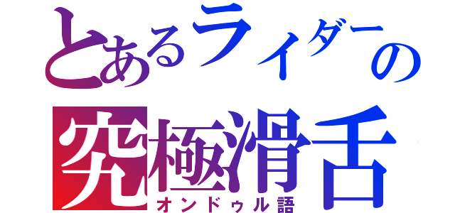 とあるライダーの究極滑舌（オンドゥル語）