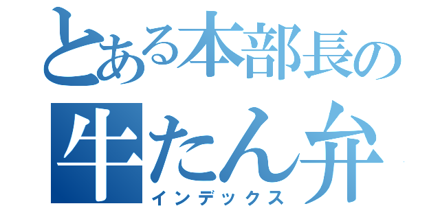 とある本部長の牛たん弁当（インデックス）