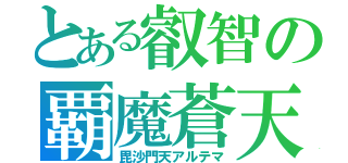 とある叡智の覇魔蒼天（毘沙門天アルテマ）