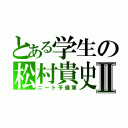 とある学生の松村貴史Ⅱ（ニート予備軍）