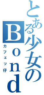 とある少女のＢｏｎｄＳ（カフェッ仔）