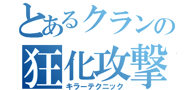 とあるクランの狂化攻撃（キラーテクニック）