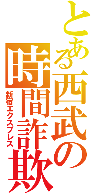 とある西武の時間詐欺（新宿エクスプレス）