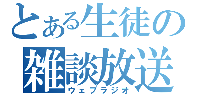 とある生徒の雑談放送（ウェブラジオ）