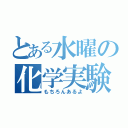 とある水曜の化学実験（もちろんあるよ）