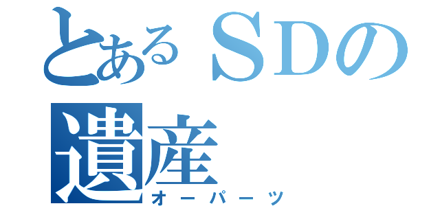 とあるＳＤの遺産（オーパーツ）