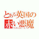 とある英国の赤い悪魔（マンチェスター・Ｕ）