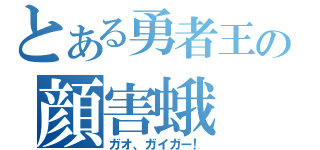 とある勇者王の顔害蛾（ガオ、ガイガー！）