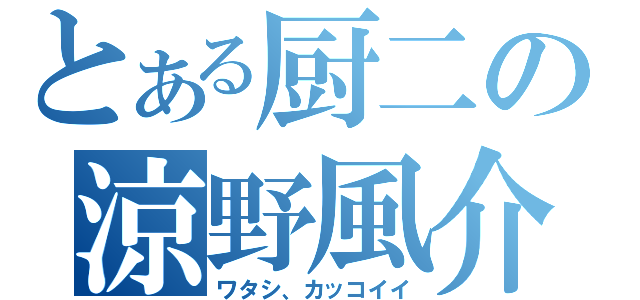 とある厨二の涼野風介（ワタシ、カッコイイ）