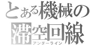 とある機械の滞空回線（アンダーライン）