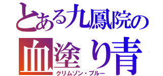 とある九鳳院の血塗り青（クリムゾン・ブルー）