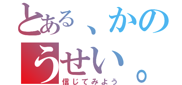 とある、かのうせい。（信じてみよう）