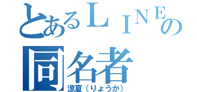 とあるＬＩＮＥの同名者（涼夏（りょうか））