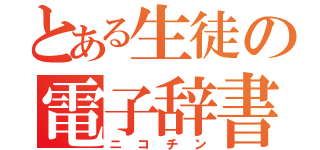 とある生徒の電子辞書（ニコチン）