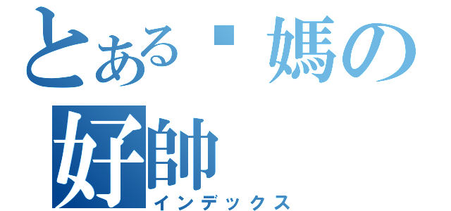 とある你媽の好帥（インデックス）