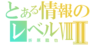 とある情報のレベルⅧⅡ（折原臨也）