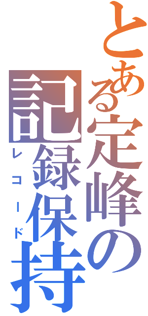 とある定峰の記録保持者（レコード）