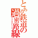 とある鉄道の過密路線（ＴＹＵＯＵＬｉｎｅ）