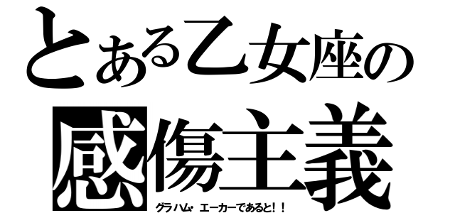 とある乙女座の感傷主義（グラハム・エーカーであると！！）