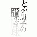 とある黒子の消失籠球（バニッシングバスケ）