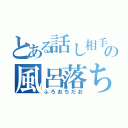 とある話し相手の風呂落ち（ふろおちだお）