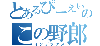 とあるぴーえいのこの野郎（インデックス）