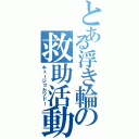 とある浮き輪の救助活動（キュージョカツドー）