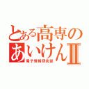 とある高専のあいけんⅡ（電子情報研究部）