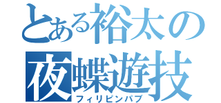 とある裕太の夜蝶遊技（フィリピンパブ）