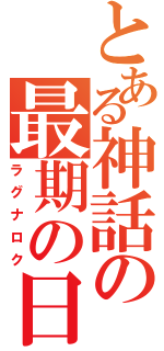 とある神話の最期の日（ラグナロク）