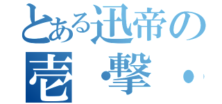 とある迅帝の壱・撃・離・脱（）