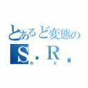 とあるど変態のＳ．Ｒ．（れな）